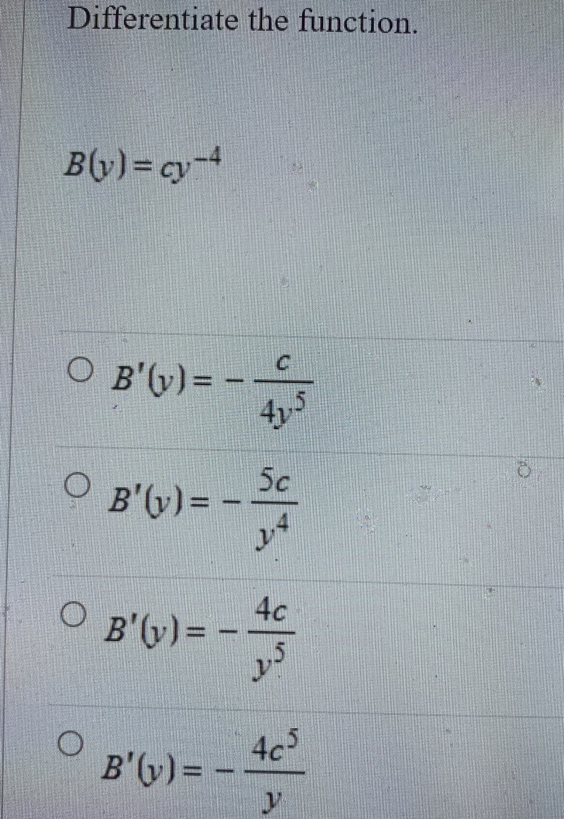  Differentiate the function. B(y) = cy C O B'(v) = -