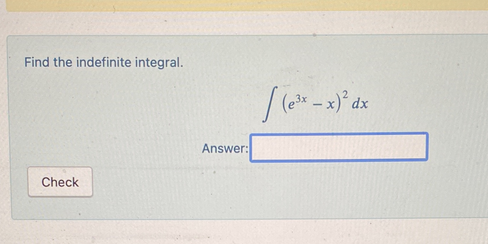 Find the indefinite integral. (e3x x) 2 dx Answer: Check