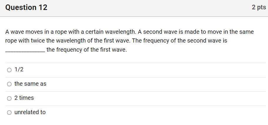  Question 12 2 pts A wave moves in a rope with