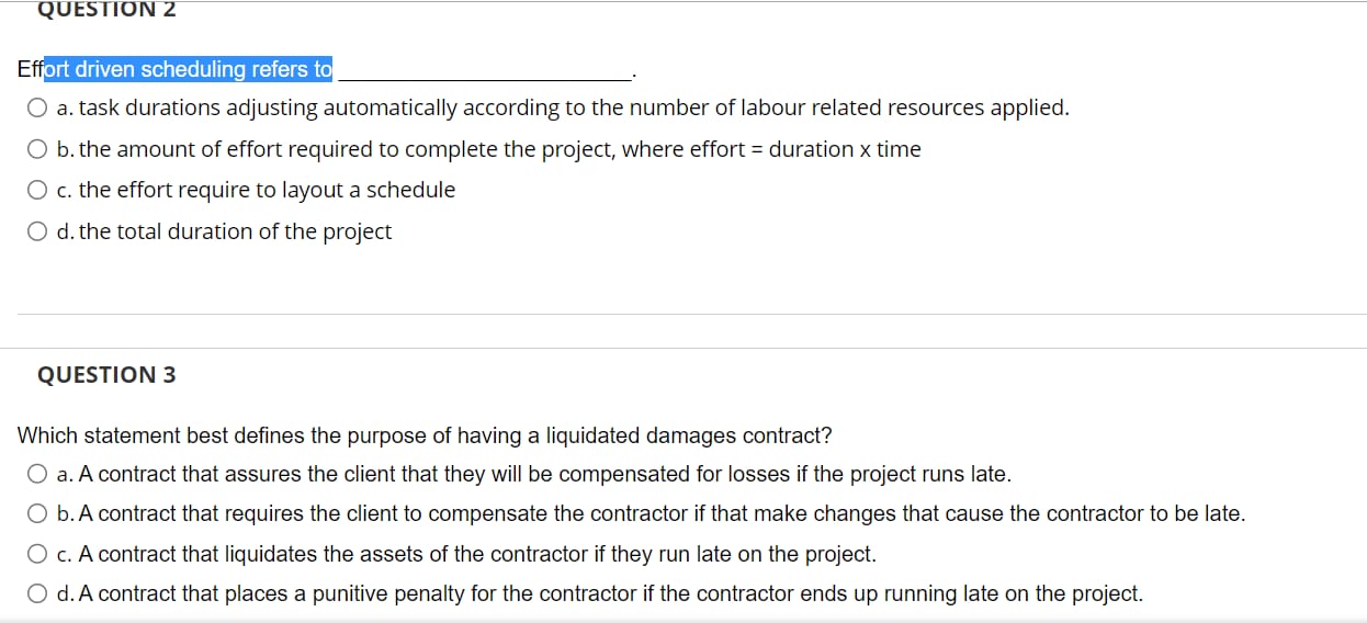 QUESTION 2 Effort driven scheduling refers to O a. task durations