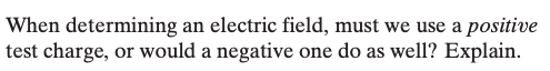 1) When determining an electric field, must we use a positive test