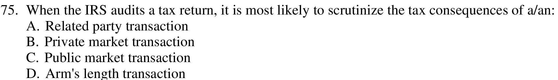 likely to scrutinize the tax consequences of a/an: A. Related party transaction