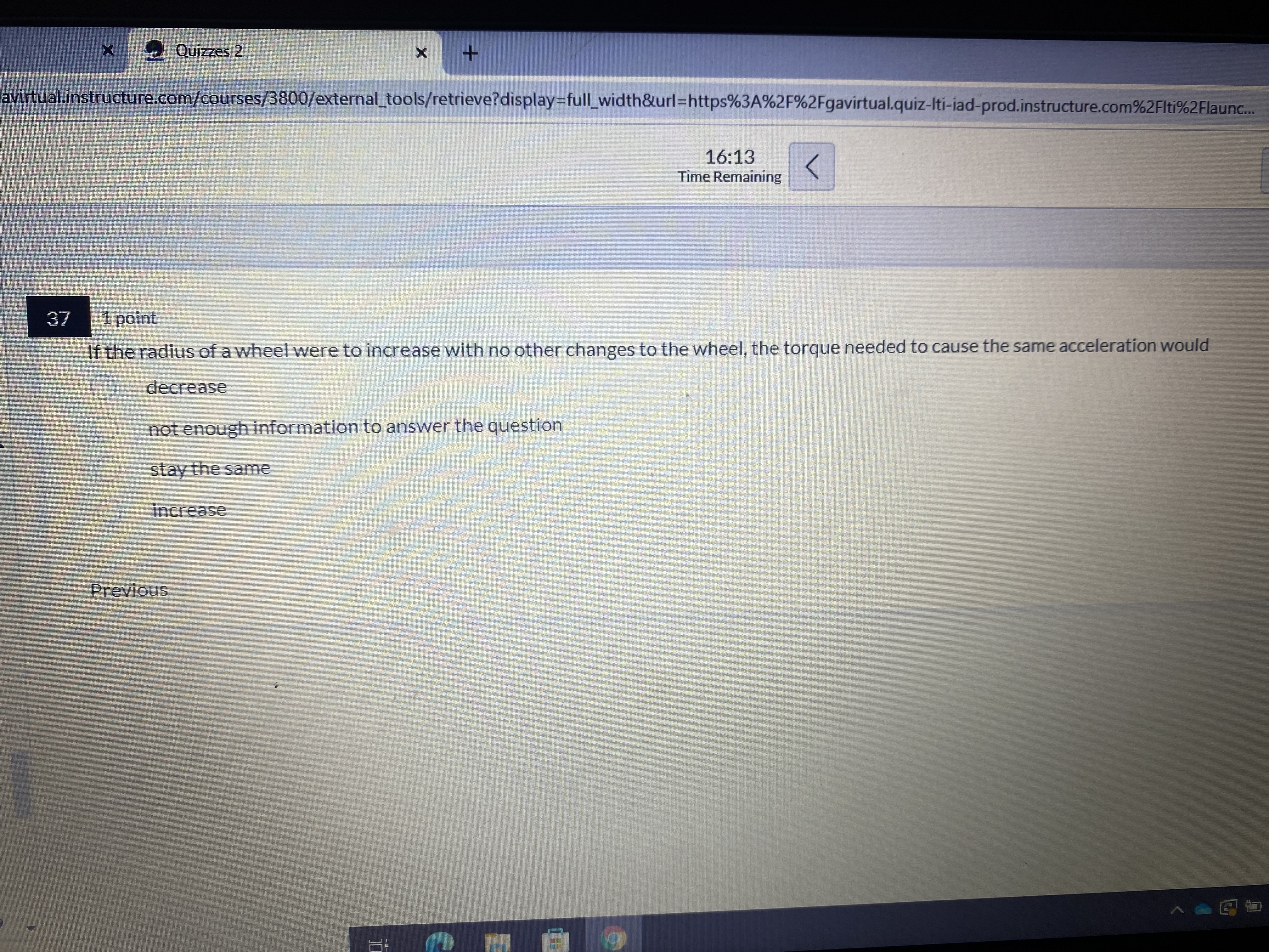 https%3A%2F%2Fgavirtual.quiz-Iti-iad-prod.instructure.com%2Hti%2Flaunc... 16:13 Time Remaining AftheradiusofwheeIwere to increase With no other changes to
