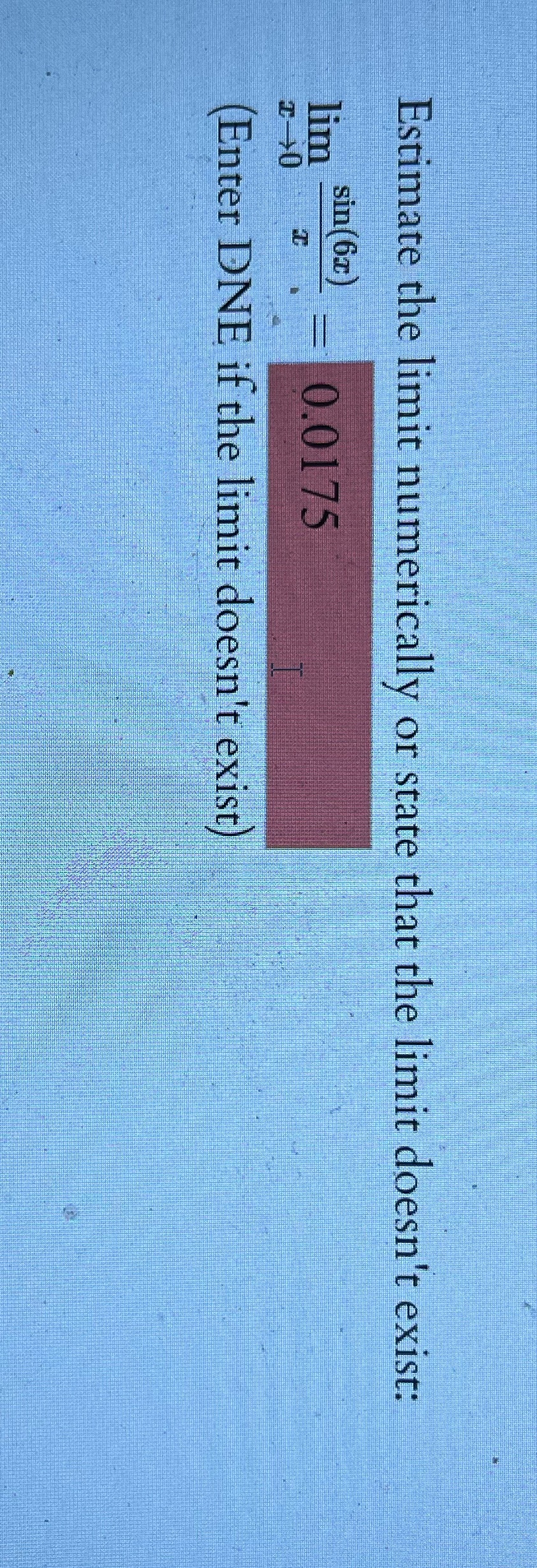  Estimate the limit numerically or state that the limit doesn't exist: