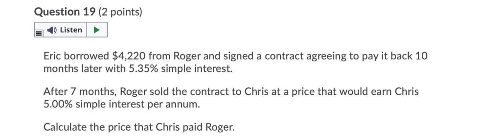  Question 19 {2 points} I: Eric borrowed $4,220 from Roger and