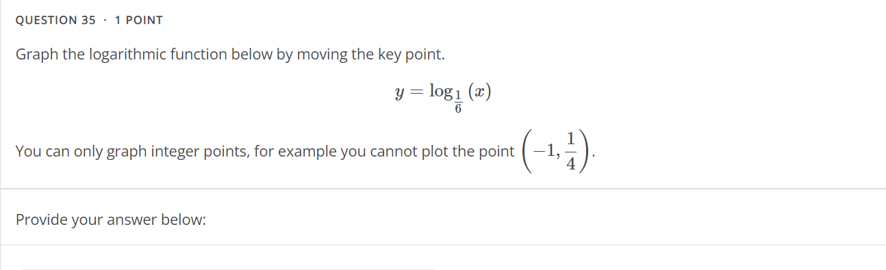  QUESTION 35 . 1 POINT Graph the logarithmic function below by