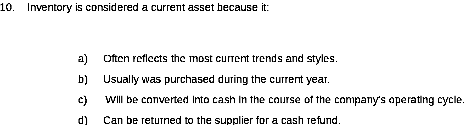 10. Inventory is considered a current asset because it: a) Often