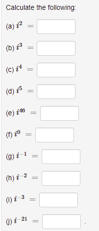 Calculate the following: (a) i2 (e) i40 (f) iO (i)i 3 (j)i