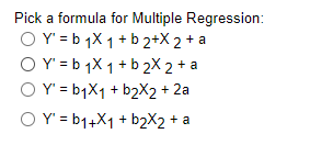 Pick a formula for Multiple Regressiom O Y' -b IXI+b2X2+a C) Y-blX1