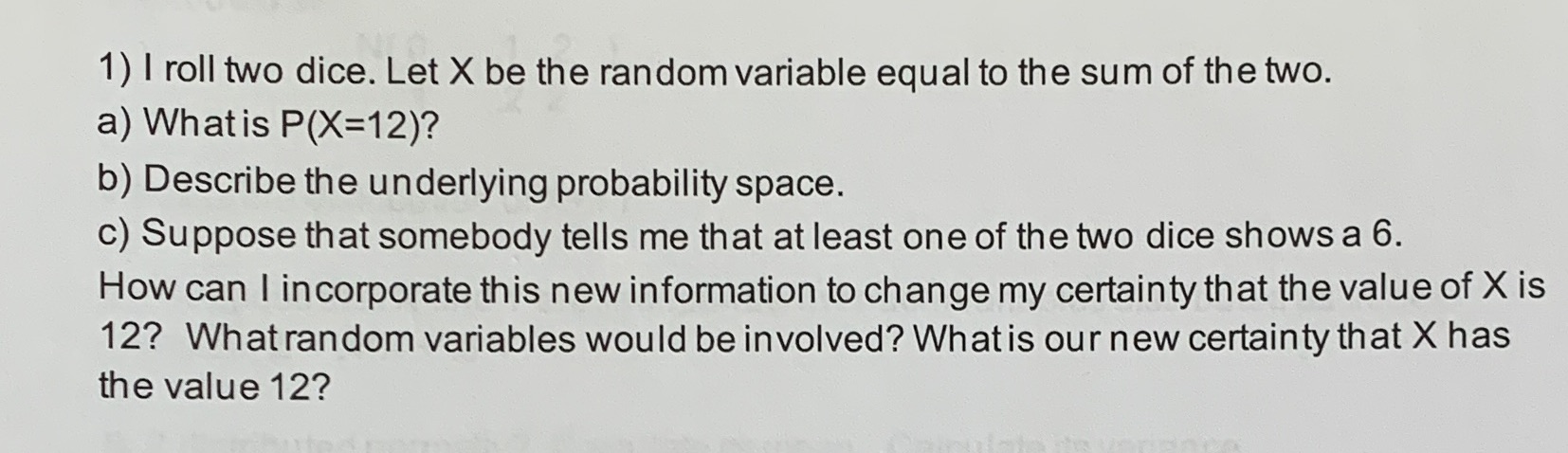  1) I roll two dice. Let X be the random variable
