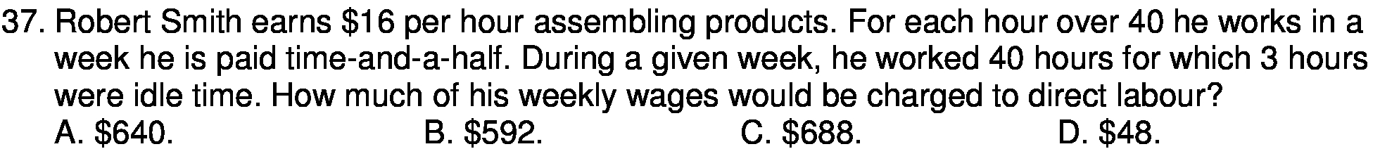 37. Robert Smith earns $16 per hour assembling products. For each