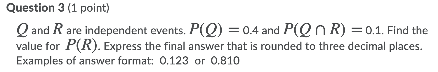 0.810 Question 3 (1 point) Q and R are independent events. P(Q)