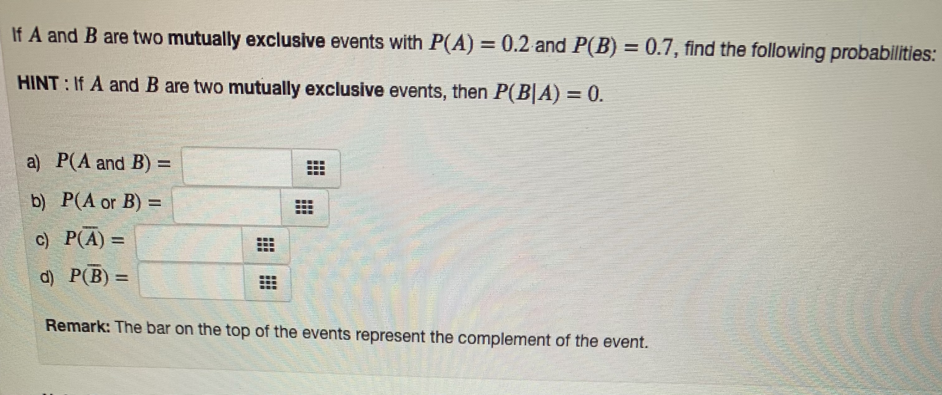 = 0.2 and P(B) = 0.7, find the following probabilities: HINT :