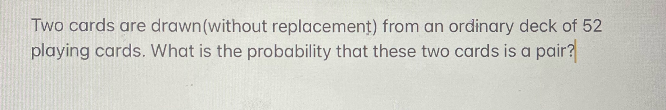 Two cards are drawn (without replacement) from an ordinary deck of