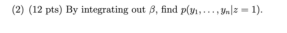 (2) (12 pts) By integrating out p, find p(Y1, ... , ynlz