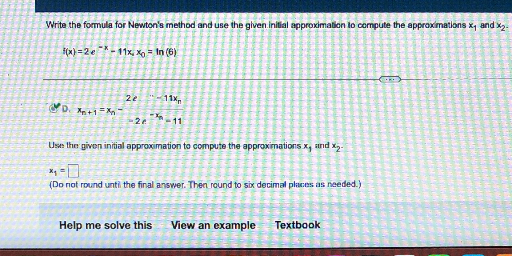 Help with the following question Write the formula for Newton's method and