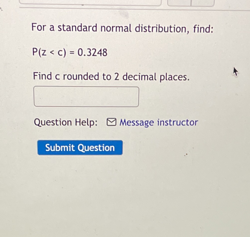 For a standard normal distribution, find: < c) = 0.3248 Find c