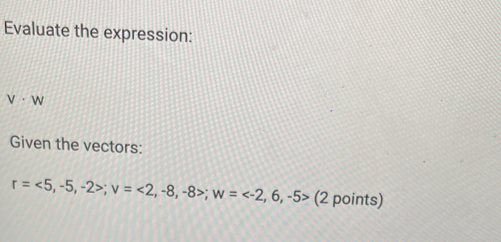 Evaluate the expression: Given the vectors: r = -5, -2>0, v =