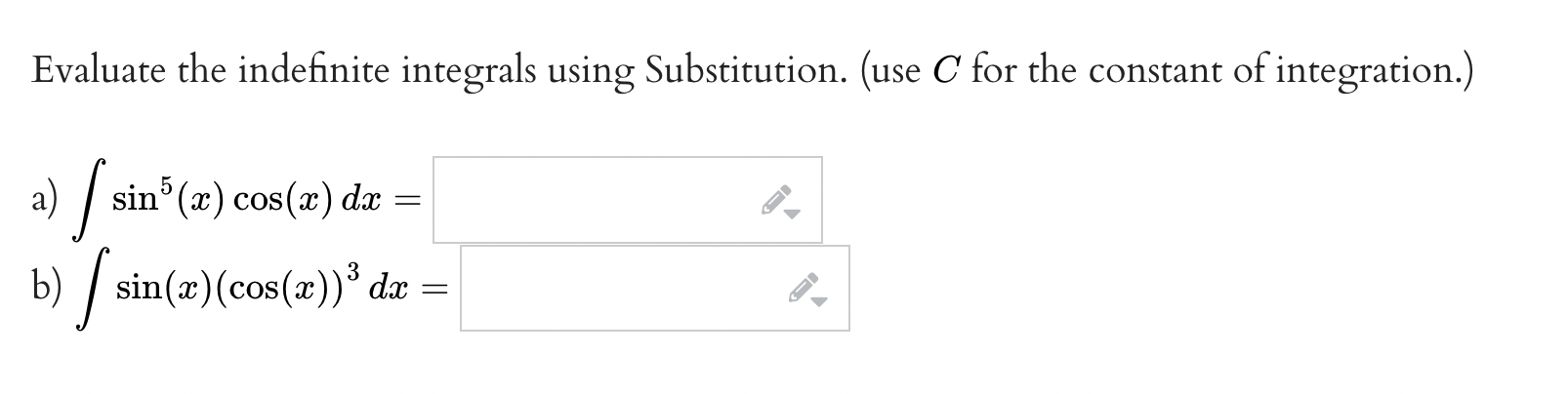 (Use C for the constant of integration.)Evaluate the indefinite integrals using Substitution.
