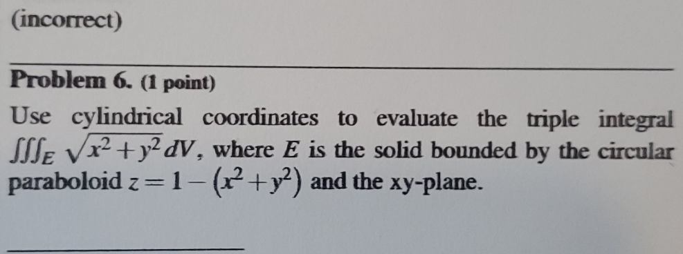 need help witj solution (incorrect) Problem 6. (1 point) Use cylindrical coordinates