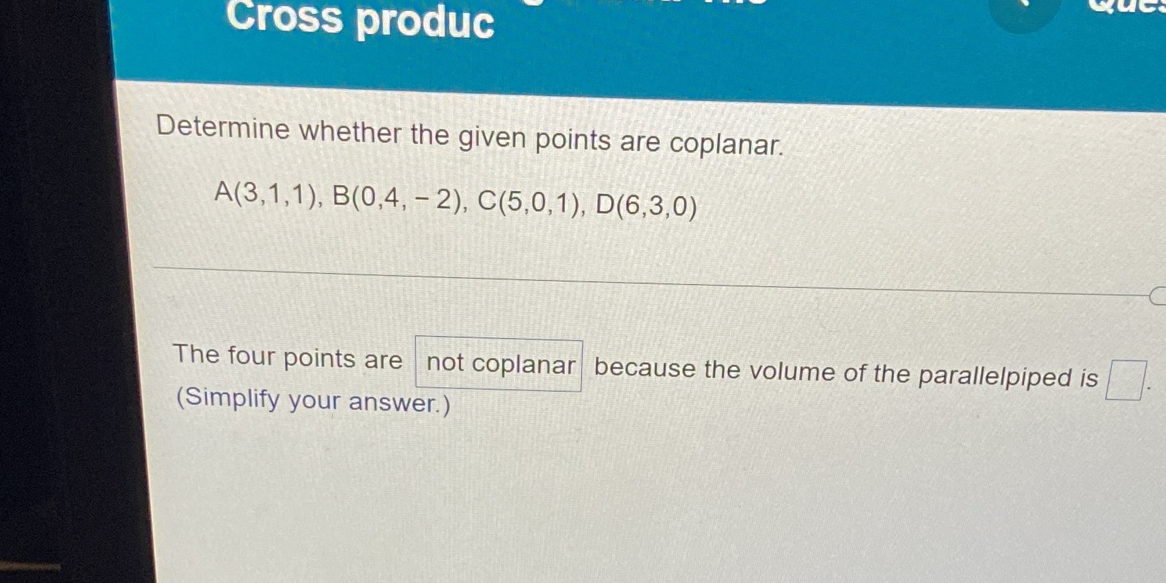  Determine whether the given points are coplanar. A(3,1,1), B(0,4, - 2),