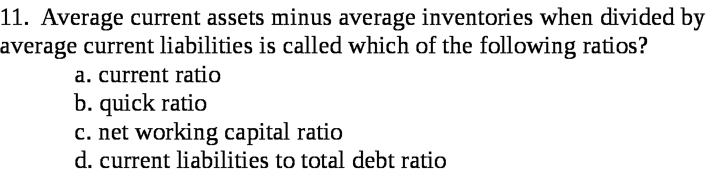  11. Average current assets minus average inventories when divided by average