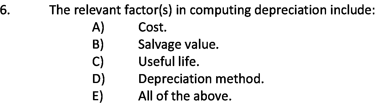 6. The relevant factor(s) in computing depreciation include: A) Cost. B)