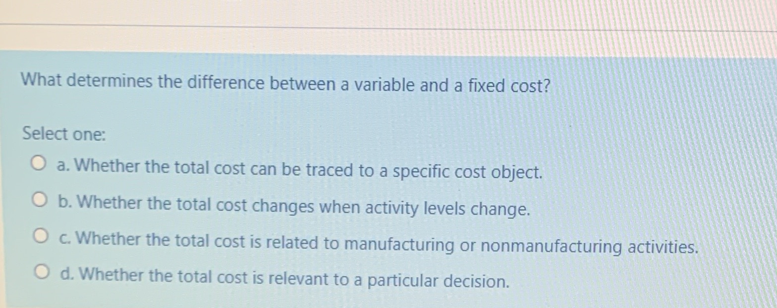  What determines the difference between a variable and a fixed cost?
