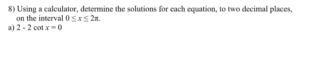 8) Using a calculator, determine the solutions for each equation, to two