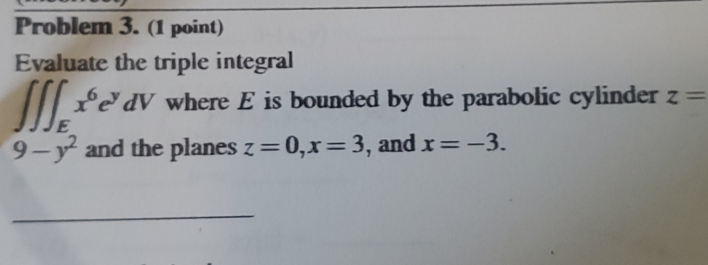need help with the bounds Problem 3. (1 point) Evaluate the triple