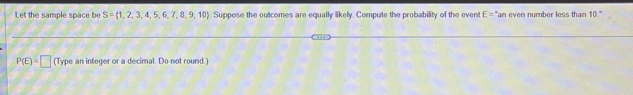 Let the sample space be S = {1, 2, 3, 4,