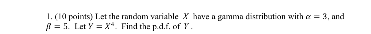  l. (10 points) Let the random variable X have a gamma