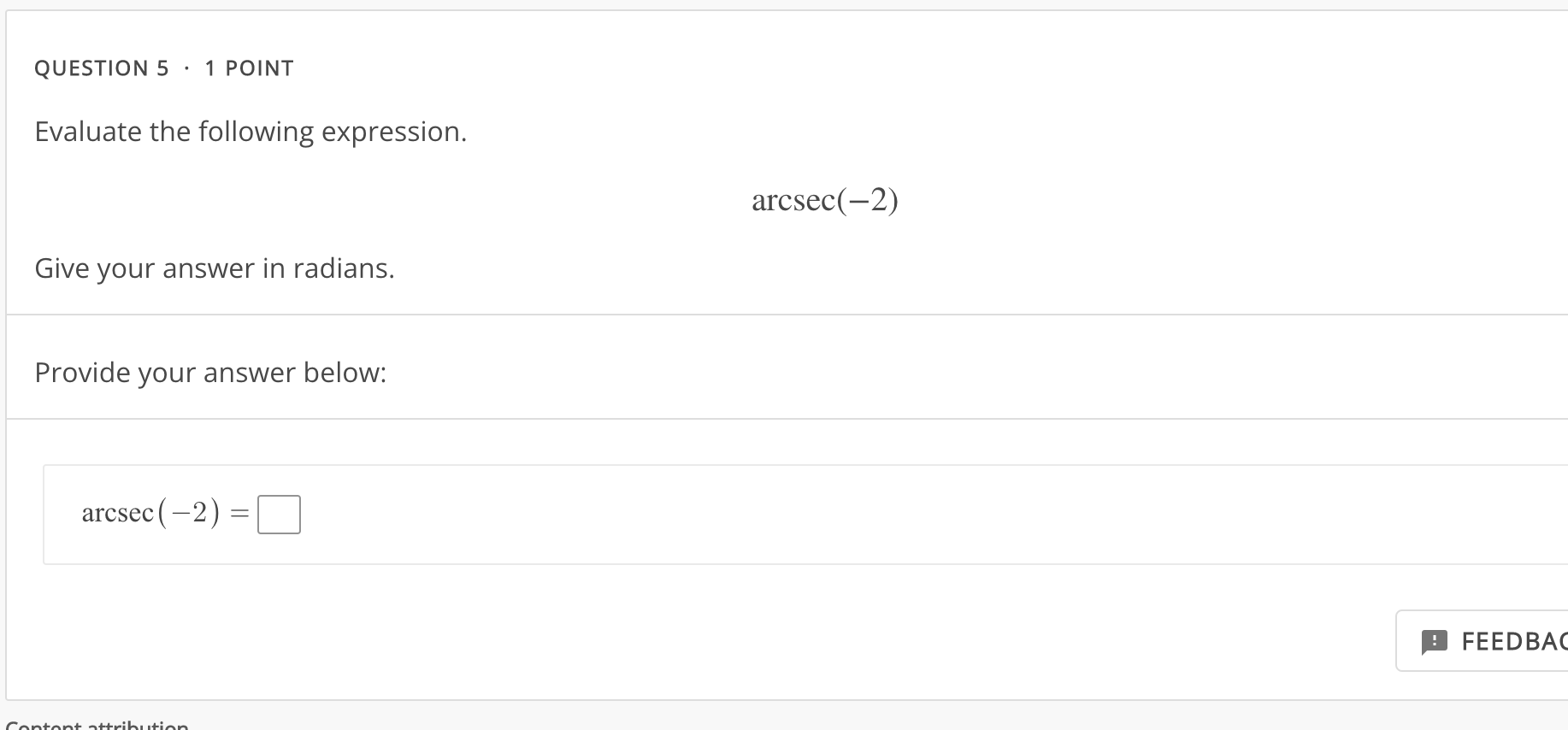 following expression. arcsec(2) Provide your answer below: Radians FEEDBACK Content attributionQUESTION 5