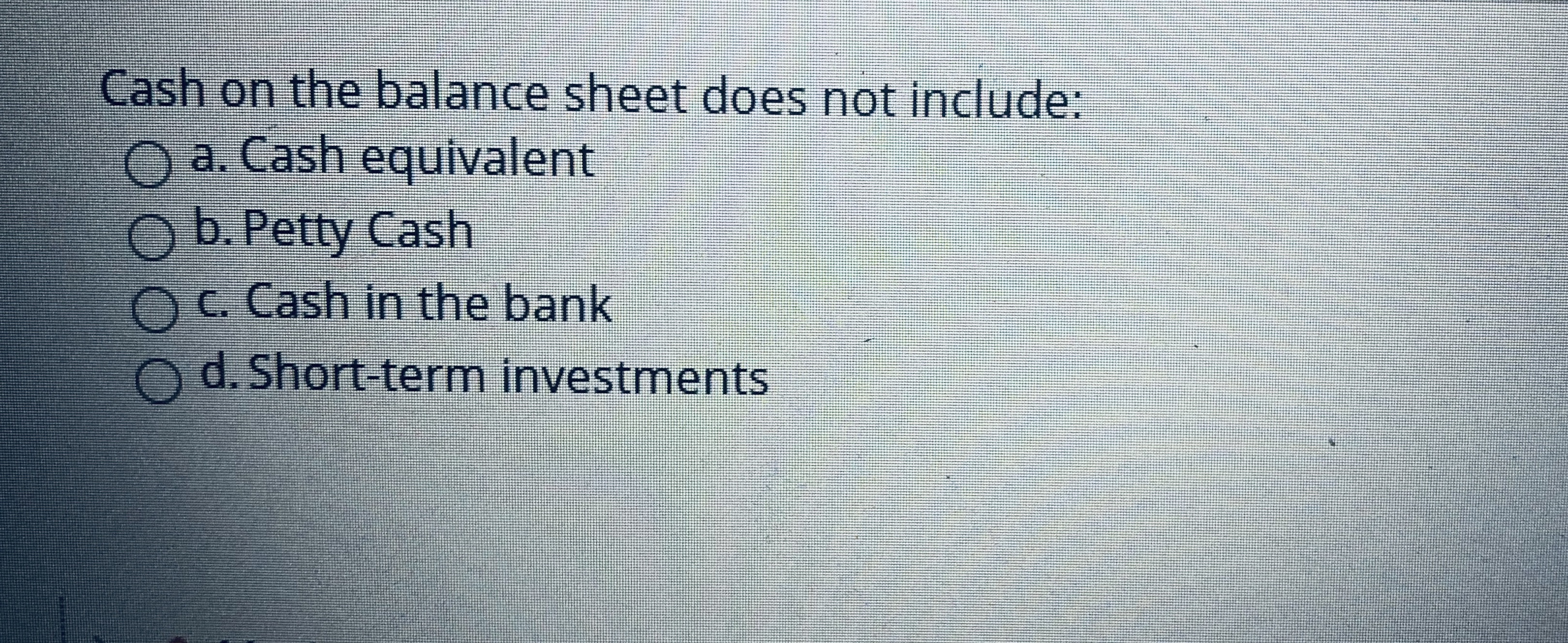Accounting question Cash on the balance sheet does not include: a. Cash