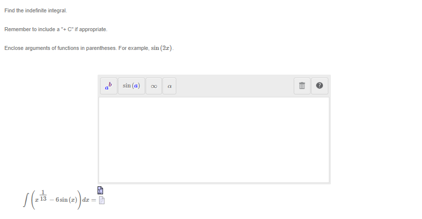  Find the indefinite integral. Remember to include a "+ C" if