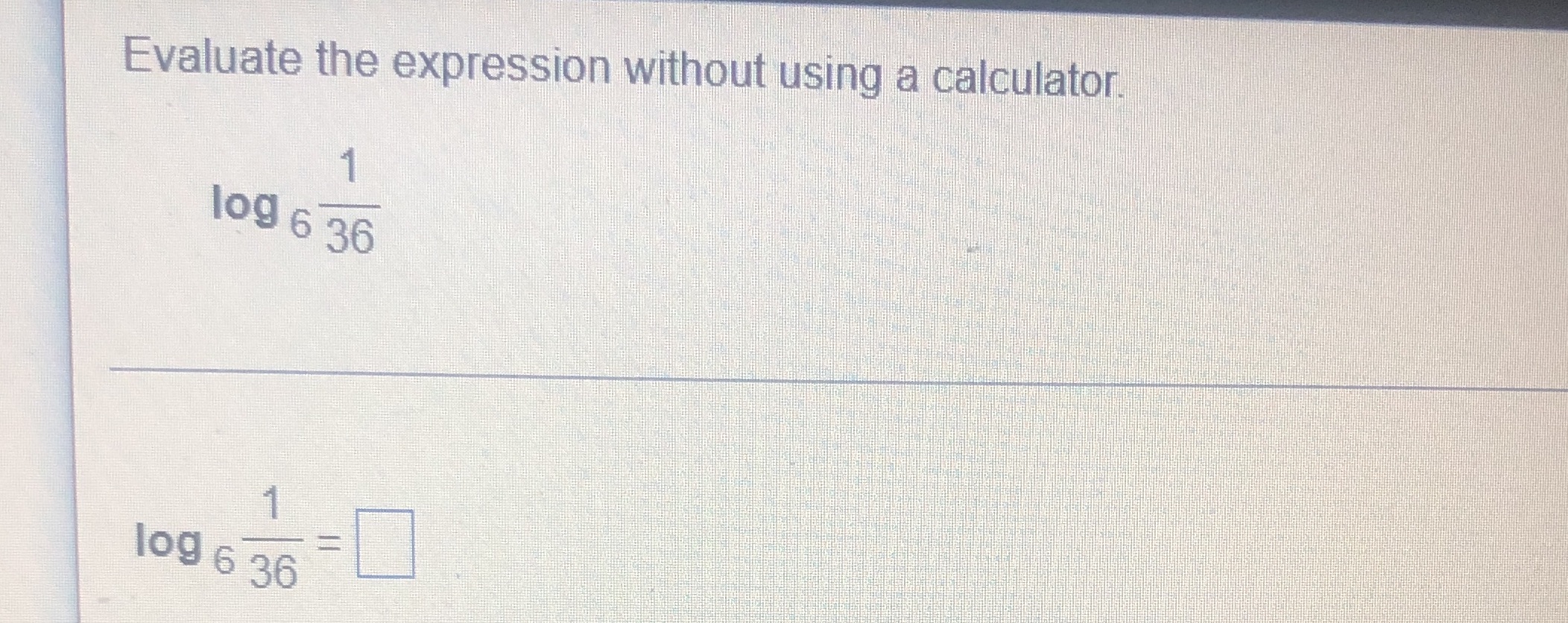 Evaluate the expression without using a calculator. log 6 G log 6