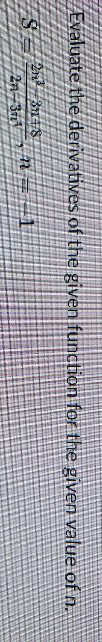 Evaluate the derivatives of the given function for the given value of