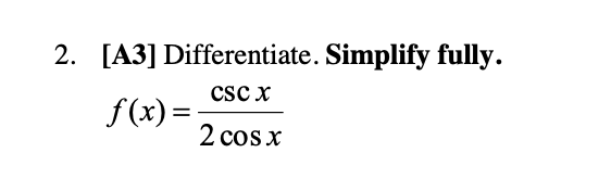 2. [A3] Differentiate. Simplify fully. csc x f(x) - 2 cos x