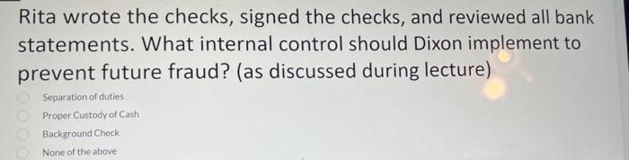  Rita wrote the checks, signed the checks, and reviewed all bank