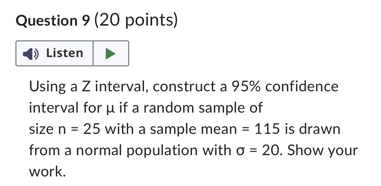  Question 9 (20 points) Listen Using a Z interval, construct a