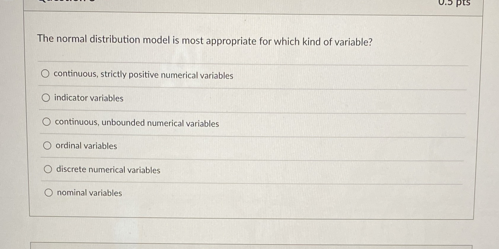  0.5 pts The normal distribution model is most appropriate for which