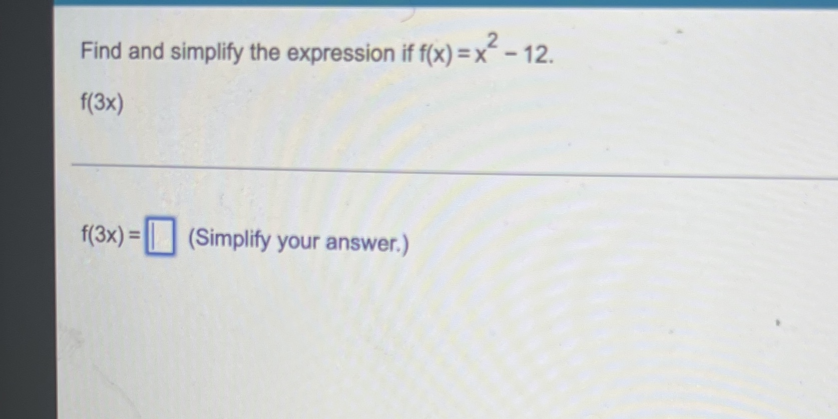 Find and simplify the expression iff(x)=x - 12, f(3x) f(3x) (Simplify your