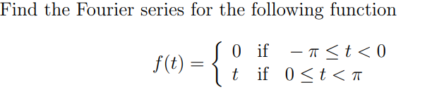 Find the Fourier series for the following function 0 if f(t) t