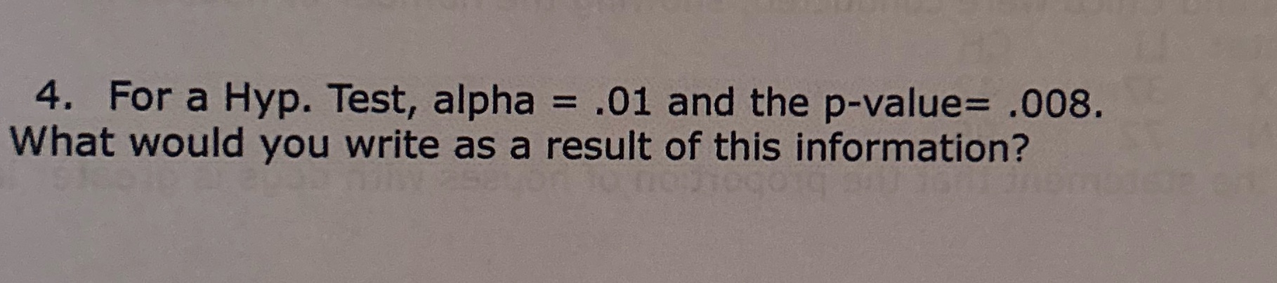  4. For a Hyp. Test, alpha = .01 and the p-value=