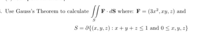 . Use Gauss's Theorem to calculate F dS where: F = (312