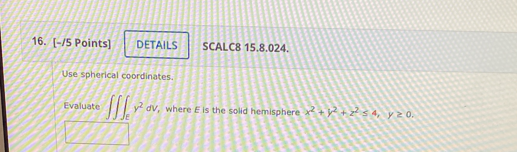  16. [-/5 Points] DETAILS SCALC8 15.8.024. Use spherical coordinates. Evaluate y