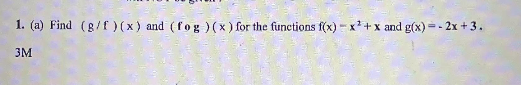 1. (a) Find (g/ f ) (x) and (fog functions +3. 3M