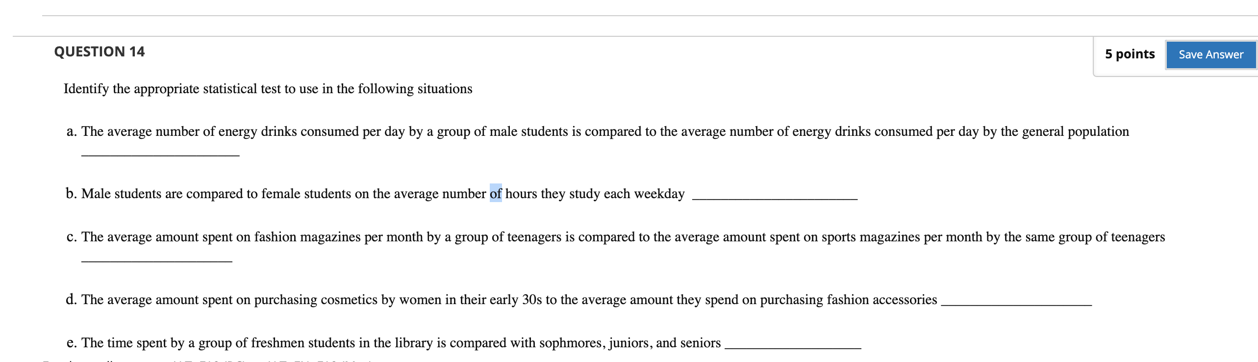 QUESTION 14 5 points Identify the appropriate statistical test to use