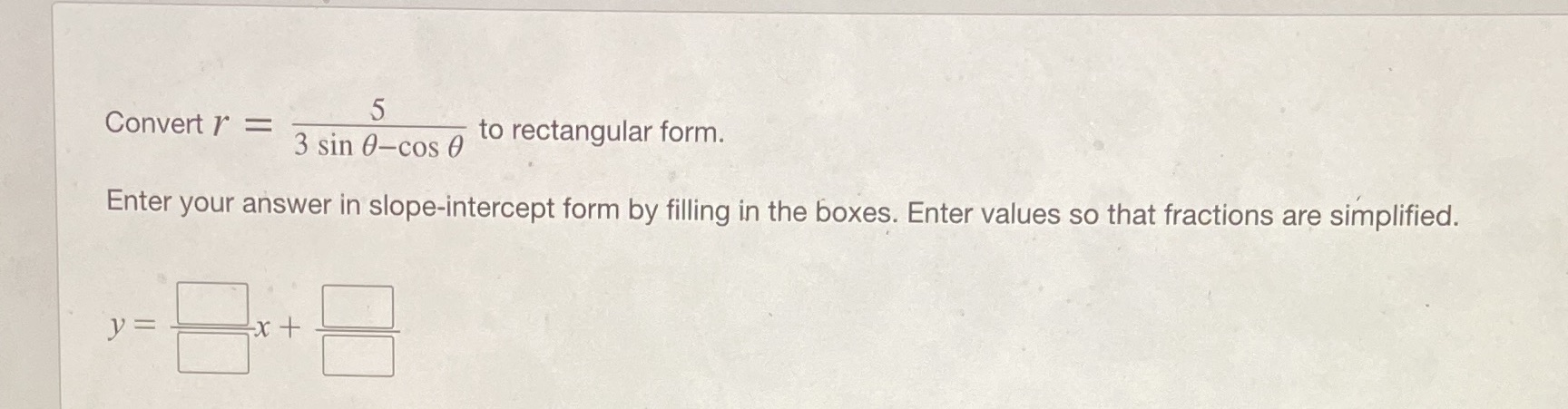 Convert r= 5 3 sin 0-cos e to rectangular form. Enter