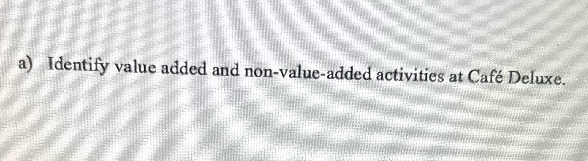 a) Identify value added and non-value-added activities at Caf Deluxe.